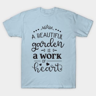 A beautiful garden is work of Hearts T-Shirt